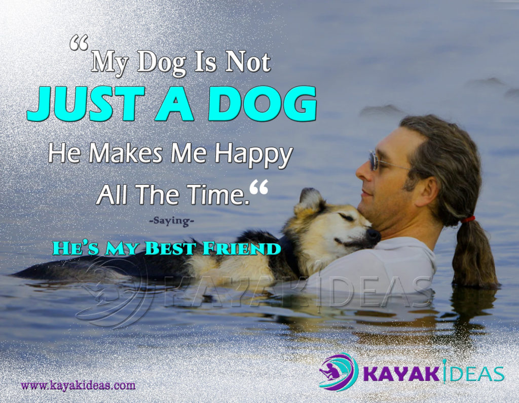 â€œMy Dog Is Not  JUST A DOG He Makes Me Happy All The Time. He's My Best Friend.
