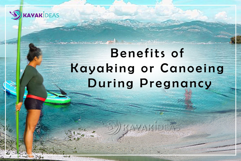 Benefits Of Kayaking or Canoeing During Pregnancy